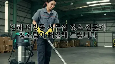 김해 어방동 사무실 청소? 전문가 청소팀이 해결해 드립니다!